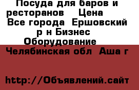 Посуда для баров и ресторанов  › Цена ­ 54 - Все города, Ершовский р-н Бизнес » Оборудование   . Челябинская обл.,Аша г.